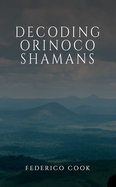Cover for Federico Cook · Decoding Orinoco Shamans (Paperback Book) (2024)