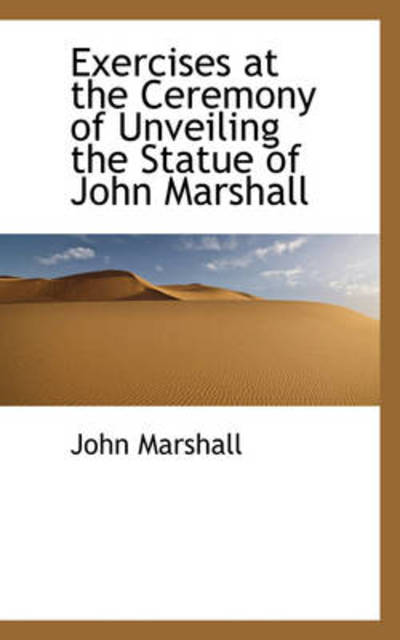 Cover for John Marshall · Exercises at the Ceremony of Unveiling the Statue of John Marshall (Paperback Book) (2009)