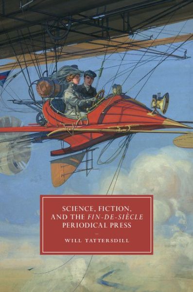 Cover for Tattersdill, Will (University of Birmingham) · Science, Fiction, and the Fin-de-Siecle Periodical Press - Cambridge Studies in Nineteenth-Century Literature and Culture (Hardcover Book) (2016)