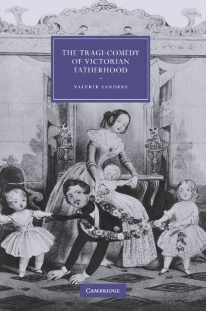 Cover for Sanders, Valerie (Professor, University of Hull) · The Tragi-Comedy of Victorian Fatherhood - Cambridge Studies in Nineteenth-Century Literature and Culture (Paperback Book) (2013)