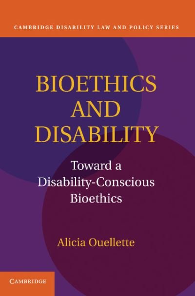 Cover for Ouellette, Alicia (Dr) · Bioethics and Disability: Toward a Disability-Conscious Bioethics - Cambridge Disability Law and Policy Series (Taschenbuch) (2013)