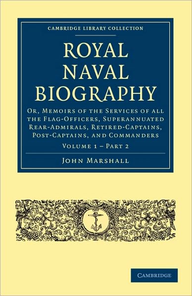 Cover for John Marshall · Royal Naval Biography: Or, Memoirs of the Services of All the Flag-Officers, Superannuated Rear-Admirals, Retired-Captains, Post-Captains, and Commanders - Cambridge Library Collection - Naval and Military History (Taschenbuch) (2010)