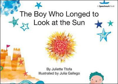 Cover for Ttofa, Juliette (Specialist Educational Psychologist, United Kingdom.) · The Boy Who Longed to Look at the Sun: A Story about Self-Care - Nurturing Emotional Resilience Storybooks (Inbunden Bok) (2018)