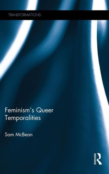 Cover for McBean, Sam (Queen Mary University of London, UK) · Feminism's Queer Temporalities - Transformations (Hardcover Book) (2015)