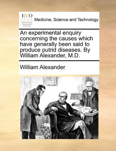 Cover for William Alexander · An Experimental Enquiry Concerning the Causes Which Have Generally Been Said to Produce Putrid Diseases. by William Alexander, M.d. (Paperback Book) (2010)