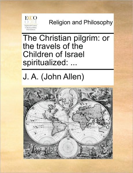 Cover for J a (John Allen), a (John Allen) · The Christian Pilgrim: or the Travels of the Children of Israel Spiritualized: ... (Paperback Book) (2010)