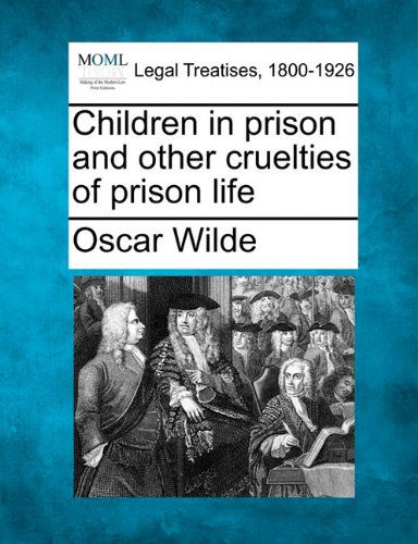 Cover for Oscar Wilde · Children in Prison and Other Cruelties of Prison Life (Making of Modern Law. Legal Treatises, 1800-1926) (Paperback Book) (2010)
