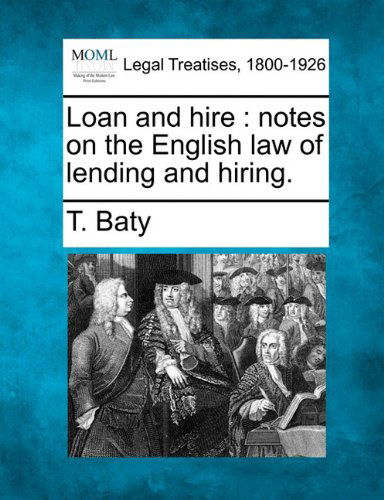 Cover for T. Baty · Loan and Hire: Notes on the English Law of Lending and Hiring. (Paperback Book) (2010)