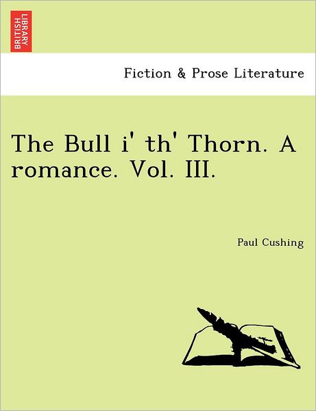 Cover for Paul Cushing · The Bull I' Th' Thorn. a Romance. Vol. Iii. (Paperback Book) (2011)