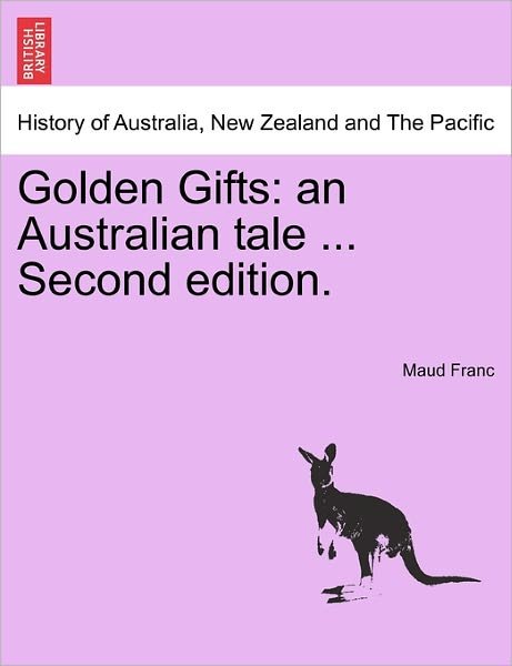 Golden Gifts: an Australian Tale ... Second Edition. - Maud Franc - Libros - British Library, Historical Print Editio - 9781241190651 - 1 de marzo de 2011
