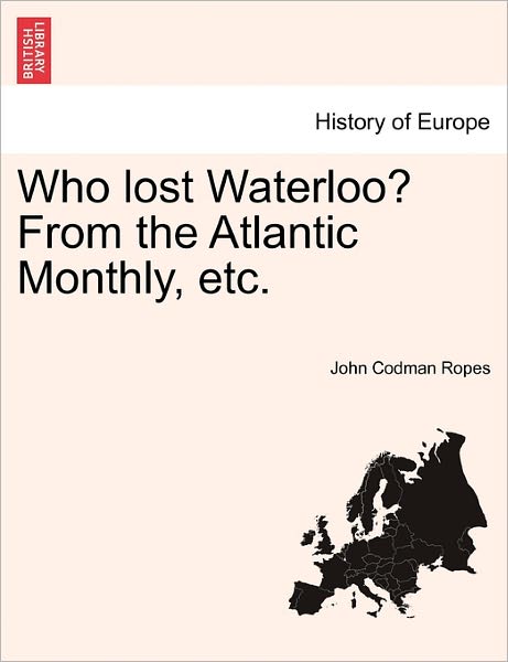 Cover for John Codman Ropes · Who Lost Waterloo? from the Atlantic Monthly, Etc. (Paperback Book) (2011)