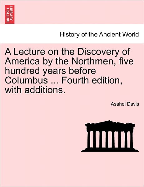 Cover for Asahel Davis · A Lecture on the Discovery of America by the Northmen, Five Hundred Years Before Columbus ... Fourth Edition, with Additions. (Paperback Book) (2011)