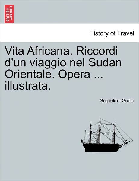 Cover for Guglielmo Godio · Vita Africana. Riccordi D'un Viaggio Nel Sudan Orientale. Opera ... Illustrata. (Paperback Bog) (2011)
