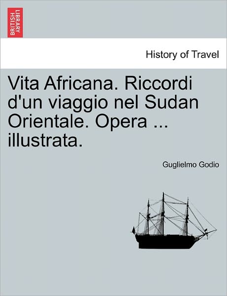 Cover for Guglielmo Godio · Vita Africana. Riccordi D'un Viaggio Nel Sudan Orientale. Opera ... Illustrata. (Paperback Book) (2011)