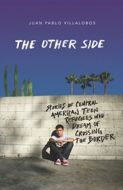 Cover for Juan Pablo Villalobos · The Other Side: Stories of Central American Teen Refugees Who Dream of Crossing the Border (Paperback Book) (2022)