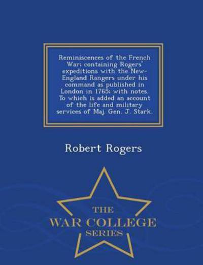 Reminiscences of the French War; Containing Rogers' Expeditions with the New-england Rangers Under His Command As Published in London in 1765; with No - Robert Rogers - Books - War College Series - 9781297474651 - February 23, 2015