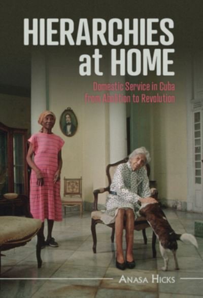 Cover for Hicks, Anasa (Florida State University) · Hierarchies at Home: Domestic Service in Cuba from Abolition to Revolution - Afro-Latin America (Hardcover Book) [New edition] (2022)