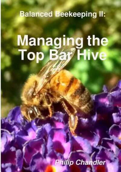 Balanced Beekeeping II : Managing the Top Bar Hive - Philip Chandler - Kirjat - lulu.com - 9781326497651 - lauantai 12. joulukuuta 2015