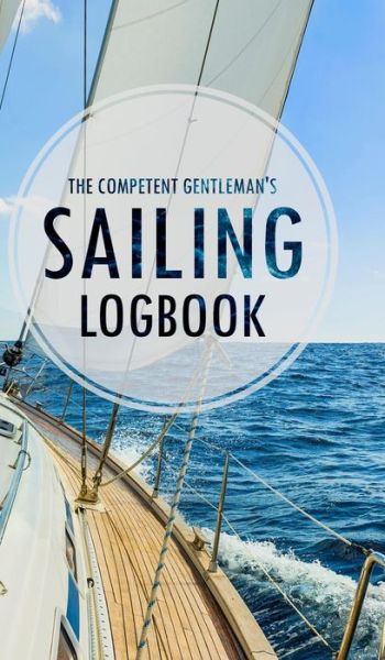 Cover for The Competent Gentleman · The Competent Gentleman's Sailing Logbook (Hardcover Book) (2017)
