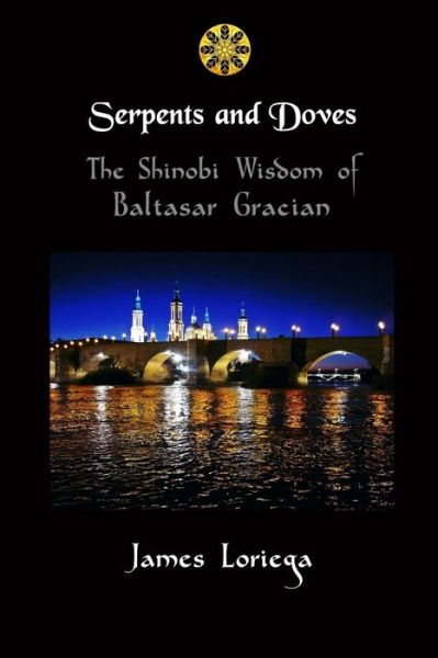 Cover for James Loriega · SERPENTS AND DOVES: The Shinobi Wisdom of Baltasar Gracian (Paperback Book) (2017)