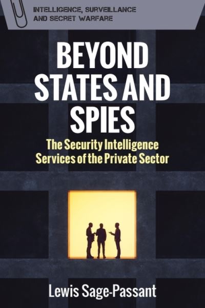 Lewis Sage-Passant · Beyond States and Spies: The Security Intelligence Services of the Private Sector - Intelligence, Surveillance and Secret Warfare (Hardcover Book) (2024)