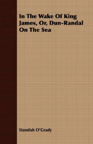 Cover for Standish O'grady · In the Wake of King James, Or, Dun-randal on the Sea (Pocketbok) (2007)