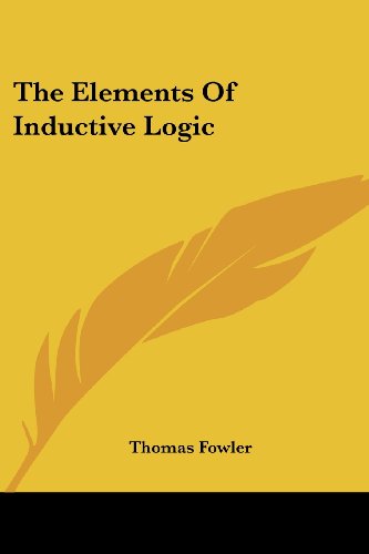 The Elements of Inductive Logic - Thomas Fowler - Books - Kessinger Publishing, LLC - 9781432653651 - June 1, 2007