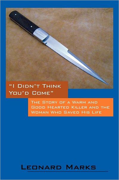 Cover for Leonard Marks · I Didn't Think You'd Come: The Story of a Warm and Good Hearted Killer and the Woman Who Saved His Life (Paperback Book) (2012)