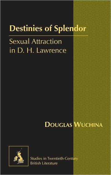 Cover for Douglas Wuchina · Destinies of Splendor: Sexual Attraction in D. H. Lawrence - Studies in Twentieth-Century British Literature (Hardcover Book) [New edition] (2009)