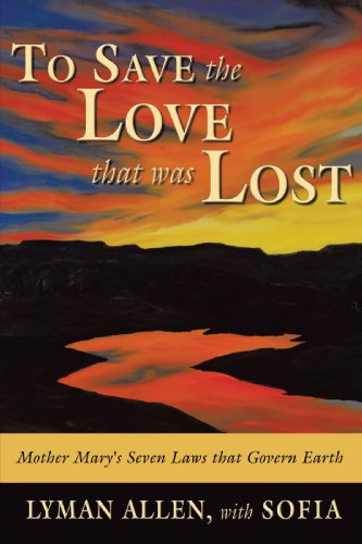 Cover for Lyman Allen · To Save the Love That Was Lost: Mother Mary's Seven Laws That Govern Earth (Taschenbuch) (2008)