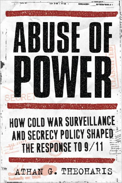 Abuse of Power: How Cold War Surveillance and Secrecy Policy Shaped the Response to 9/11 - Athan Theoharis - Books - Temple University Press,U.S. - 9781439906651 - April 29, 2011