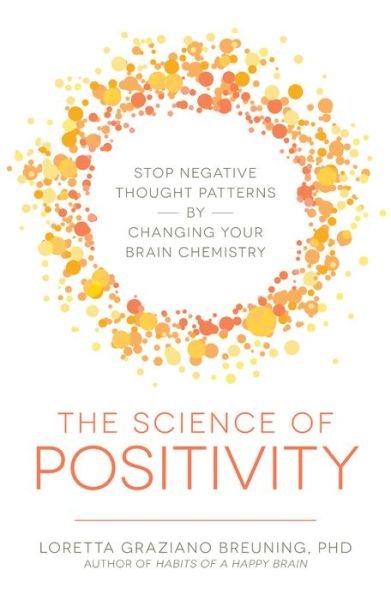 Cover for Loretta Graziano Breuning · The Science of Positivity: Stop Negative Thought Patterns by Changing Your Brain Chemistry (Paperback Book) (2016)