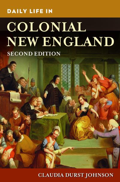 Cover for Claudia Durst Johnson · Daily Life in Colonial New England - The Greenwood Press Daily Life Through History Series (Hardcover Book) (2017)