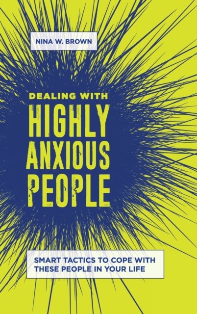 Dealing with Highly Anxious People: Smart Tactics to Cope with These People in Your Life - Nina W. Brown - Livres - Bloomsbury Publishing Plc - 9781440867651 - 25 octobre 2019