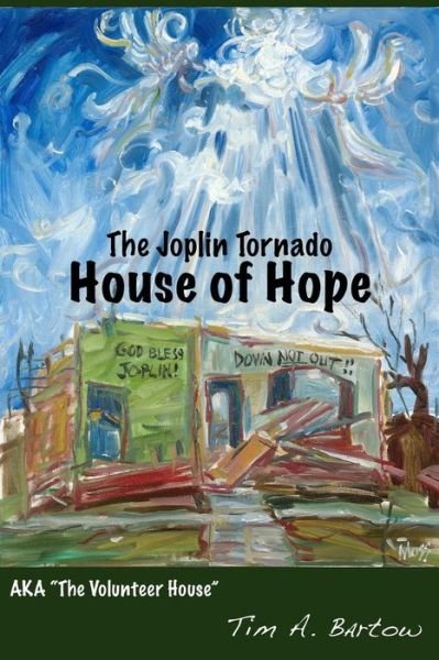 Cover for Tim A. Bartow · The Joplin Tornado House of Hope: Aka &quot;The Volunteer House&quot; (Paperback Book) (2012)