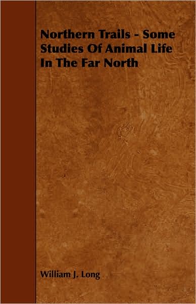 Cover for William J Long · Northern Trails - Some Studies of Animal Life in the Far North (Paperback Book) (2008)