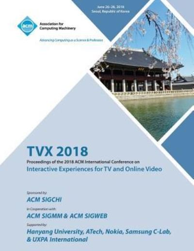 Tvx '18: Proceedings of the 2018 ACM International Conference on Interactive Experiences for TV and Online Video - Tvx - Books - ACM - 9781450361651 - January 15, 2019