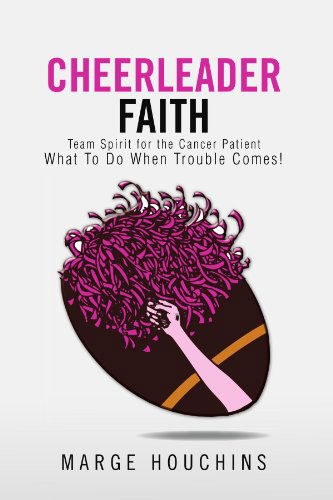 Cover for Marge Houchins · Cheerleader Faith: Team Spirit for the Cancer Patient What to Do when Trouble Comes! (Paperback Book) (2011)