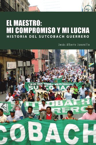 El Maestro: Mi Compromiso Y Mi Lucha: Historia Del Sutcobach Guerrero - Jesús Alberto Jaramillo - Livres - Palibrio - 9781463301651 - 20 juillet 2011