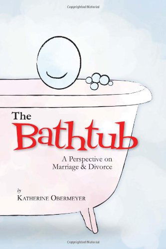 Cover for Katherine Obermeyer · The Bathtub: a Perspective on Marriage &amp; Divorce (Paperback Bog) (2011)