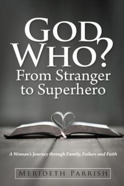 Cover for Merideth Parrish · God Who? from Stranger to Superhero: a Woman's Journey Through Family, Failure and Faith (Pocketbok) (2013)