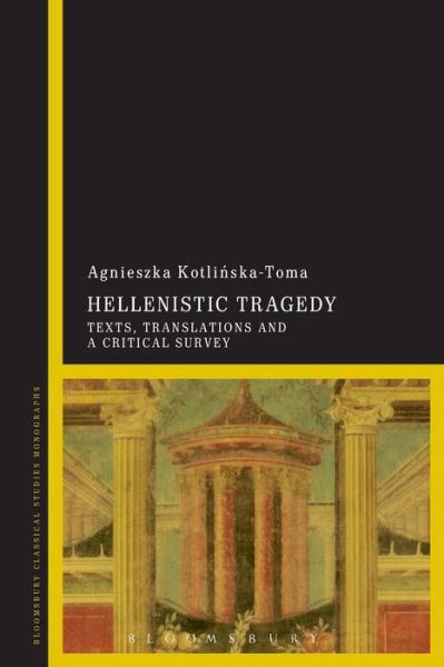 Cover for Kotlinska-Toma, Agnieszka (University of Wroclaw, Poland) · Hellenistic Tragedy: Texts, Translations and a Critical Survey (Paperback Book) (2016)