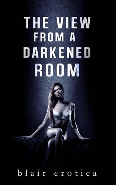 Cover for Blair Erotica · The View from a Darkened Room: an Erotic Short Story (Taschenbuch) (2012)