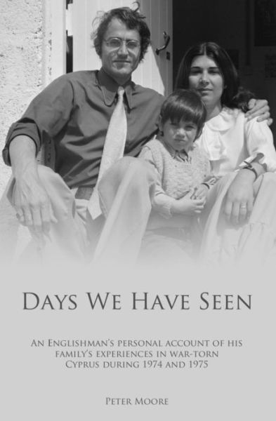 Cover for Peter Moore · Days We Have Seen: a Personal Account of an Englishman and His Family's Experiences in War-torn Cyprus During 1974 and 1975 (Taschenbuch) (2013)