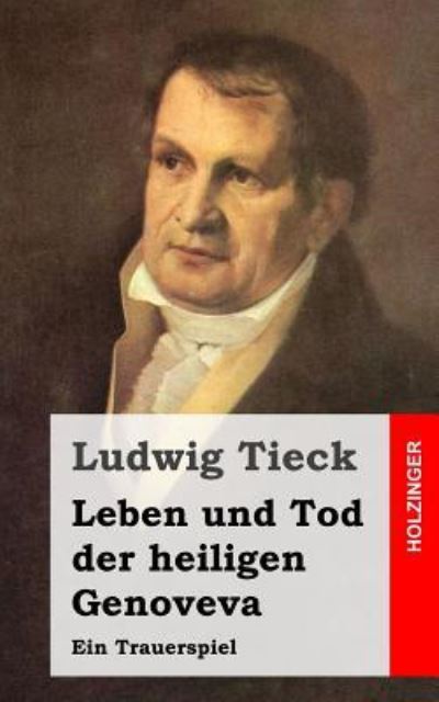 Leben Und Tod Der Heiligen Genoveva: Ein Trauerspiel - Ludwig Tieck - Books - Createspace - 9781482760651 - March 14, 2013