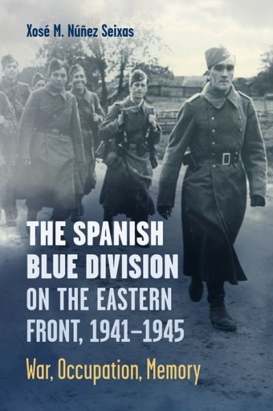 Cover for Xose Nunez Seixas · The Spanish Blue Division on the Eastern Front, 1941-1945: War, Occupation, Memory - Toronto Iberic (Hardcover Book) (2022)
