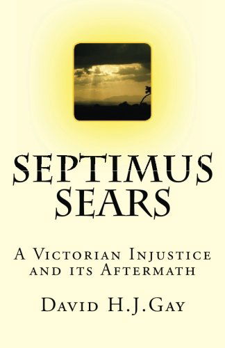 Cover for David H.j. Gay · Septimus Sears: a Victorian Injustice &amp; Its Aftermath (Taschenbuch) (2013)