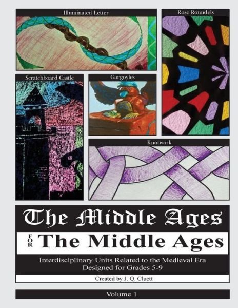 Cover for J Q Cluett · The Middle Ages for the Middle Ages: Volume 1: Interdisciplinary Units Related to the Medieval Era Designed for Grades 5-9 (Paperback Book) (2013)