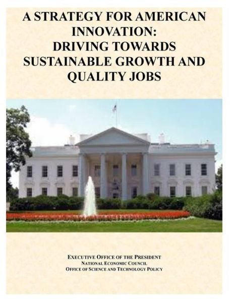 Cover for Executive Office of the President · A Strategy for American Innovation: Driving Towards Sustainable Growth and Quality Jobs (Paperback Bog) (2014)