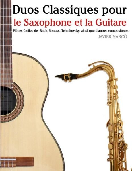 Cover for Javier Marco · Duos Classiques Pour Le Saxophone et La Guitare: Pieces Faciles De Bach, Strauss, Tchaikovsky, Ainsi Que D'autres Compositeurs (Paperback Bog) (2014)